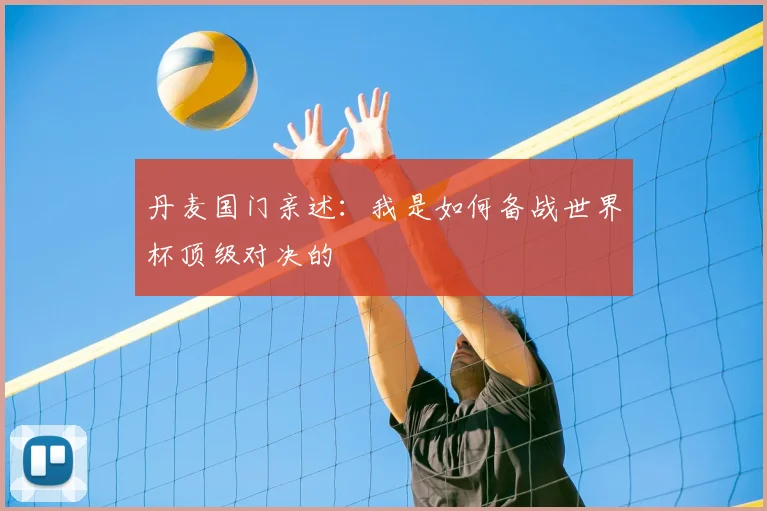 丹麦国门亲述:我是如何备战世界杯顶级对决的